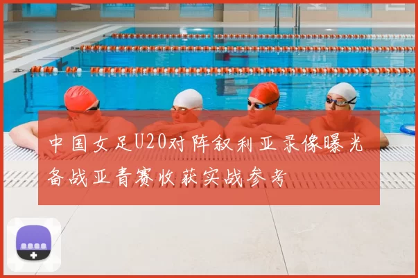 中国女足U20对阵叙利亚录像曝光 备战亚青赛收获实战参考