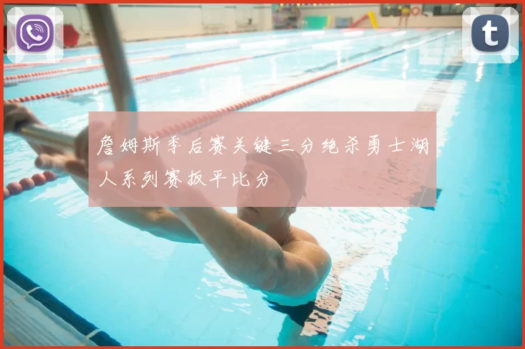 詹姆斯季后赛关键三分绝杀勇士湖人系列赛扳平比分