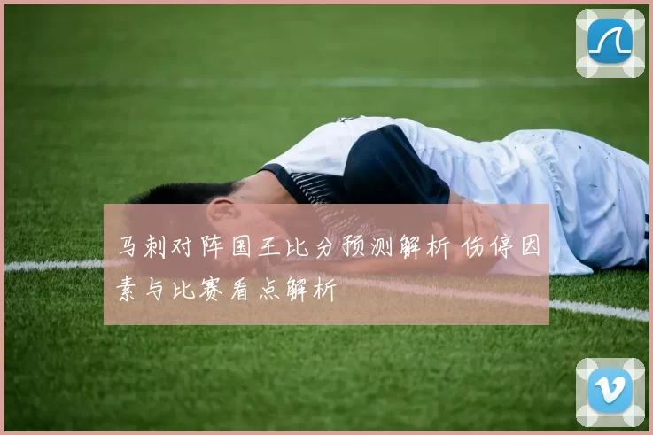 马刺对阵国王比分预测解析 伤停因素与比赛看点解析