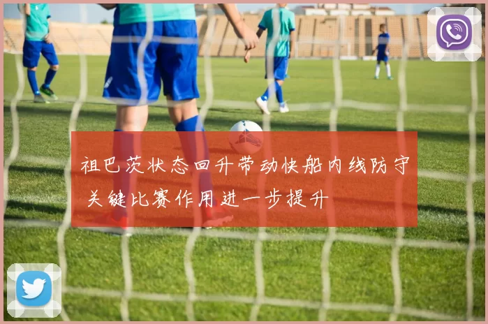 祖巴茨状态回升带动快船内线防守 关键比赛作用进一步提升
